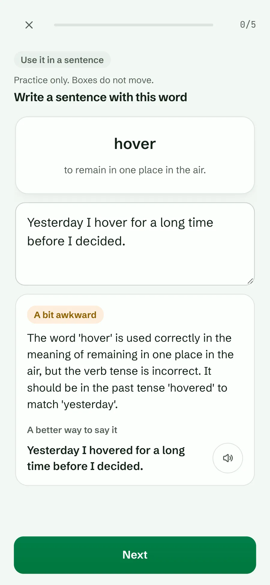 Use it in a sentence: Yesterday I hover for a long time before I decided; the verdict A bit awkward explains the past tense, and the better way is Yesterday I hovered for a long time before I decided, with a speaker button