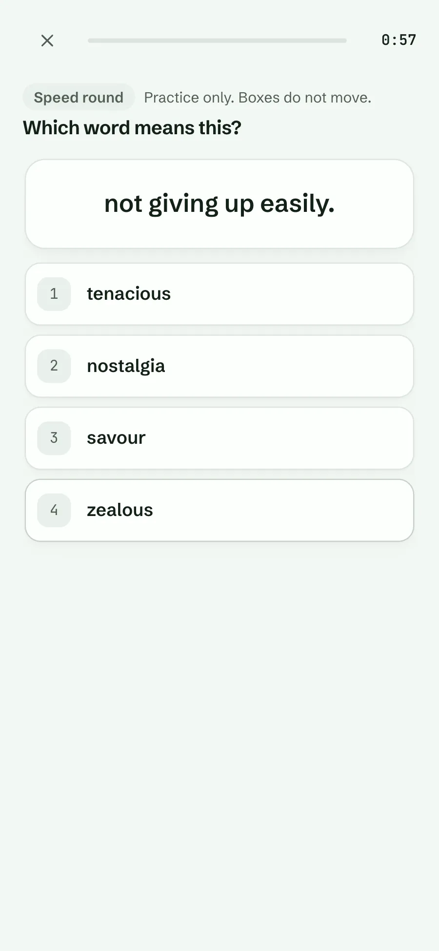 Speed round: Which word means this? not giving up easily, with the choices tenacious, nostalgia, savour and zealous, and 0:57 left